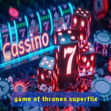 game of thrones superflix