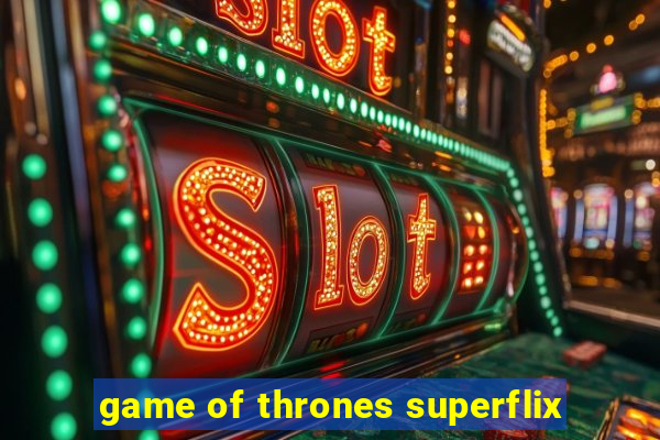 game of thrones superflix