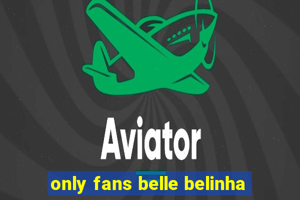 only fans belle belinha