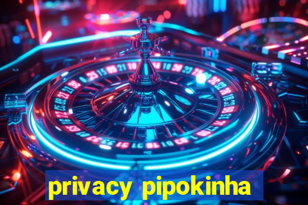 privacy pipokinha