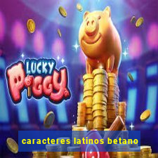 caracteres latinos betano