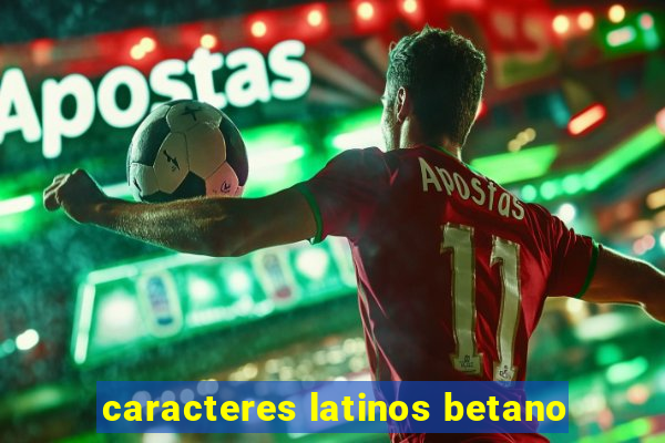 caracteres latinos betano