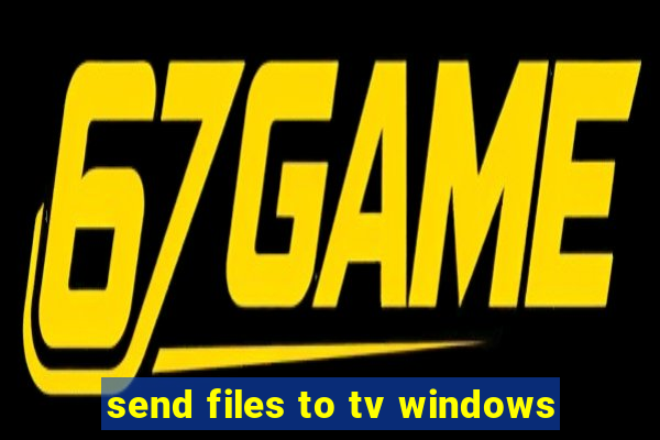 send files to tv windows