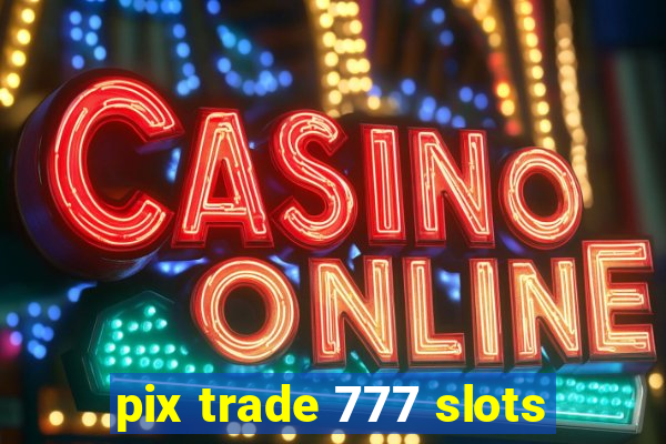 pix trade 777 slots