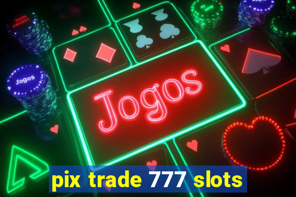 pix trade 777 slots