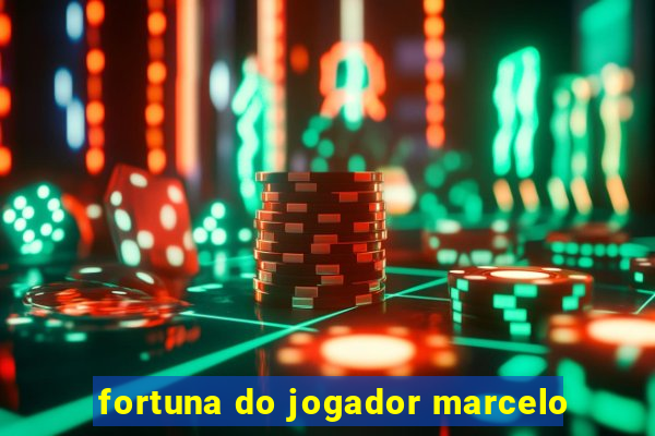 fortuna do jogador marcelo