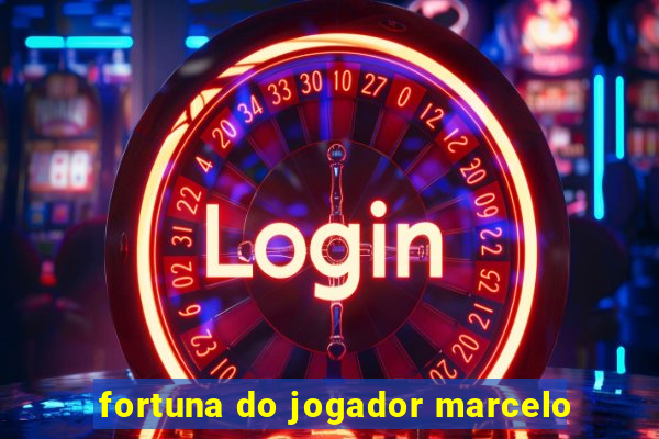 fortuna do jogador marcelo