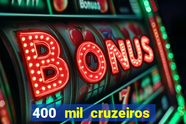 400 mil cruzeiros em reais