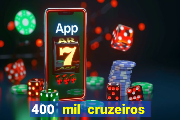 400 mil cruzeiros em reais