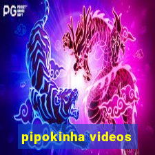 pipokinha videos