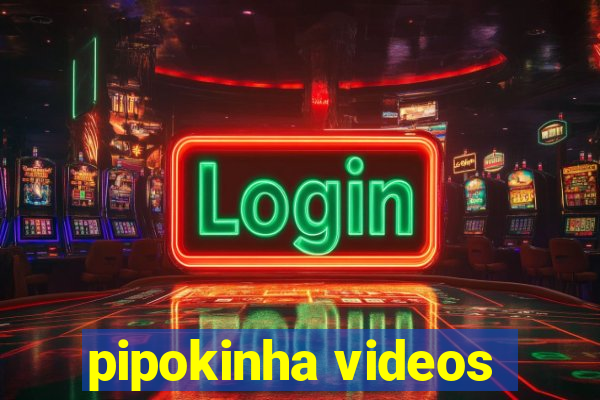 pipokinha videos