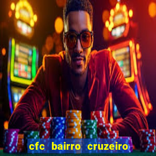 cfc bairro cruzeiro caxias do sul