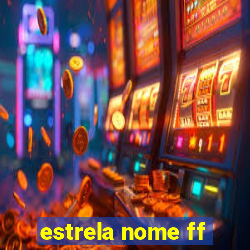 estrela nome ff