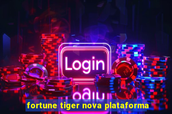 fortune tiger nova plataforma