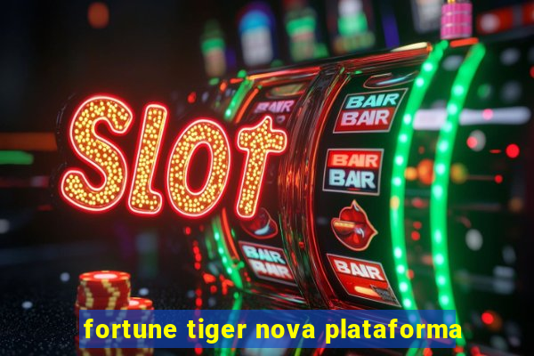 fortune tiger nova plataforma