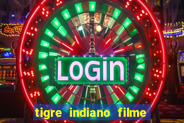 tigre indiano filme indiano tigre e drago