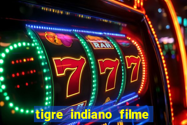 tigre indiano filme indiano tigre e drago