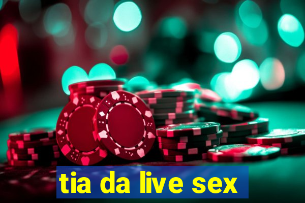 tia da live sex