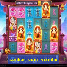 sonhar com vizinho jogo do bicho