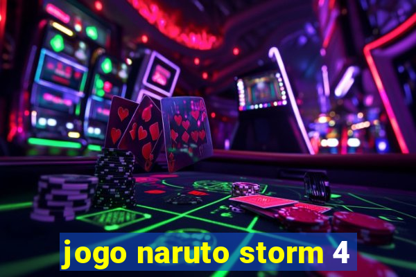 jogo naruto storm 4