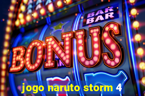 jogo naruto storm 4