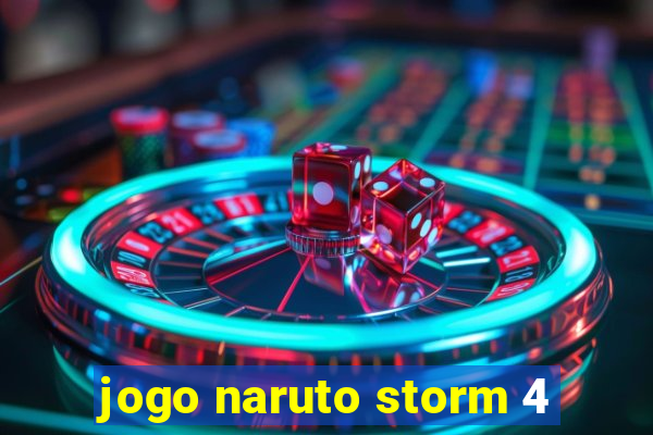 jogo naruto storm 4