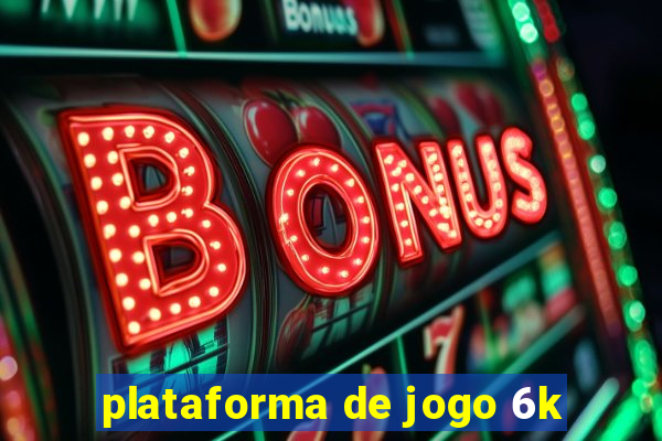 plataforma de jogo 6k