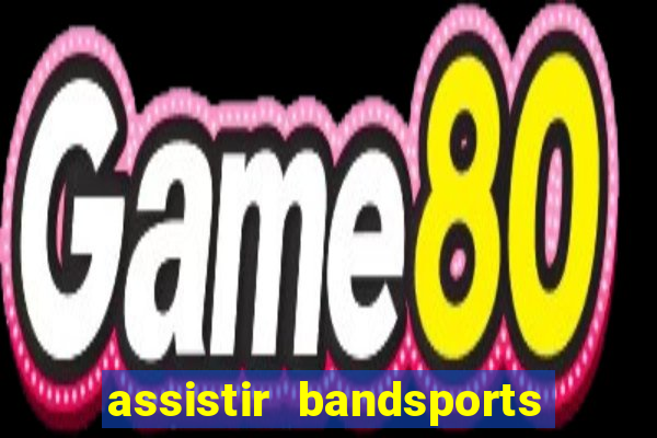 assistir bandsports ao vivo gratis