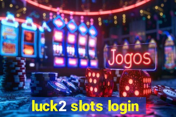 luck2 slots login