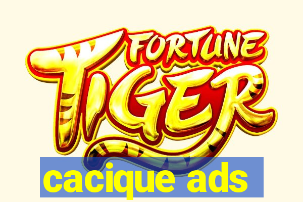 cacique ads