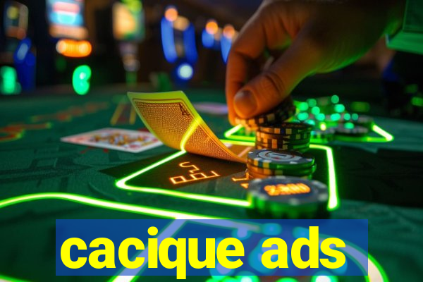 cacique ads