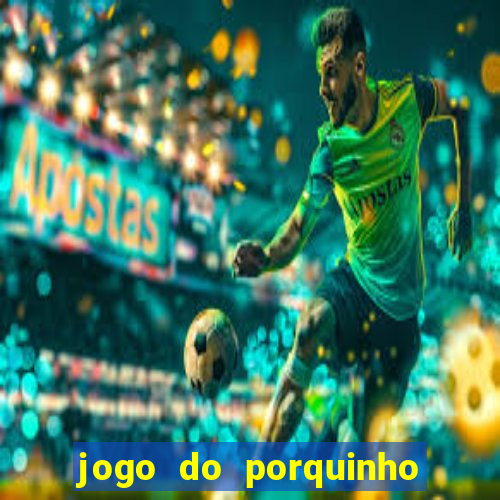 jogo do porquinho de ganhar dinheiro