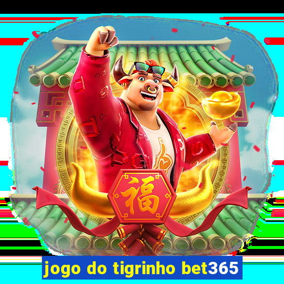 jogo do tigrinho bet365