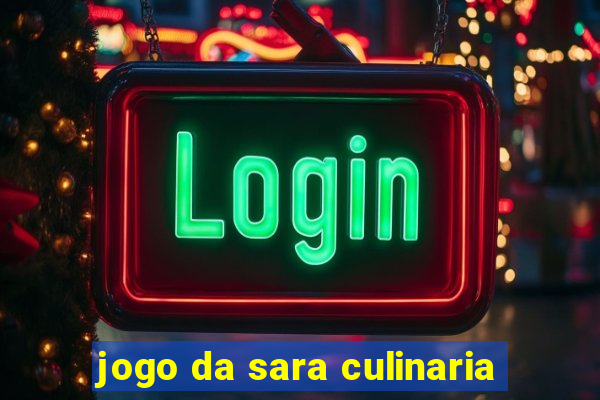 jogo da sara culinaria