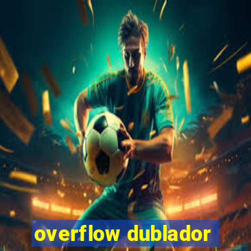 overflow dublador