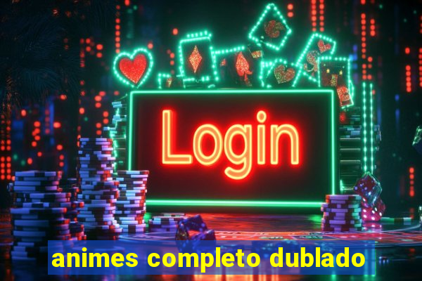 animes completo dublado