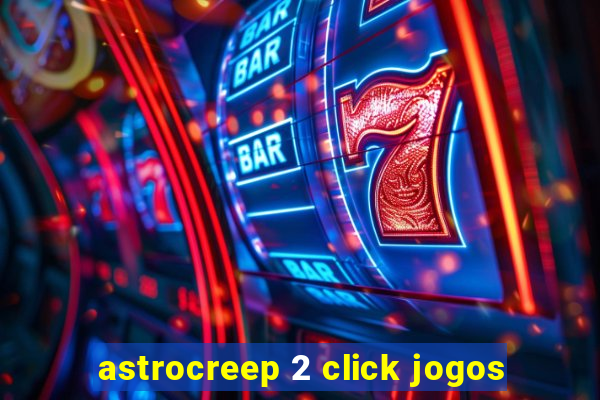 astrocreep 2 click jogos