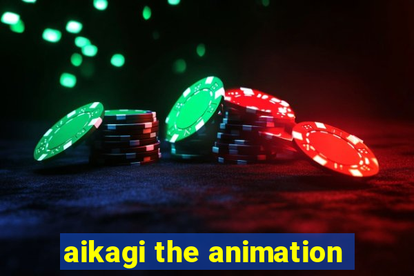 aikagi the animation