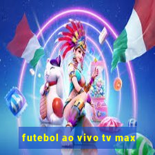 futebol ao vivo tv max