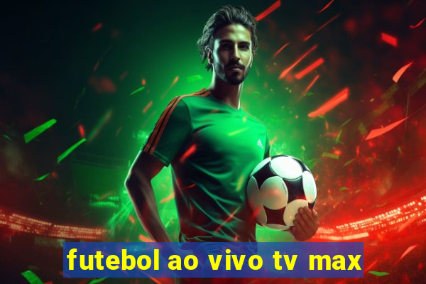 futebol ao vivo tv max