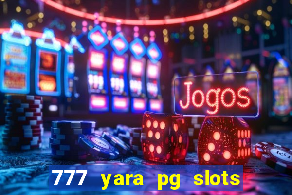 777 yara pg slots paga mesmo