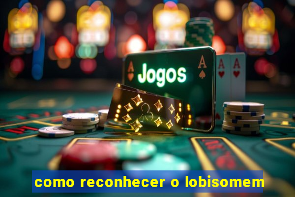 como reconhecer o lobisomem