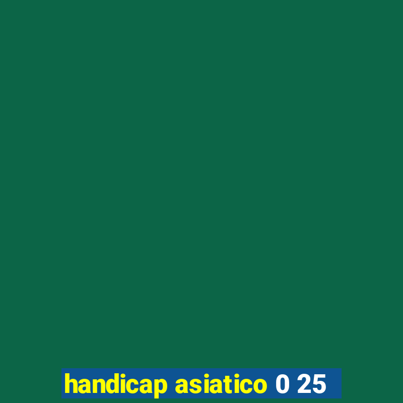 handicap asiatico 0 25