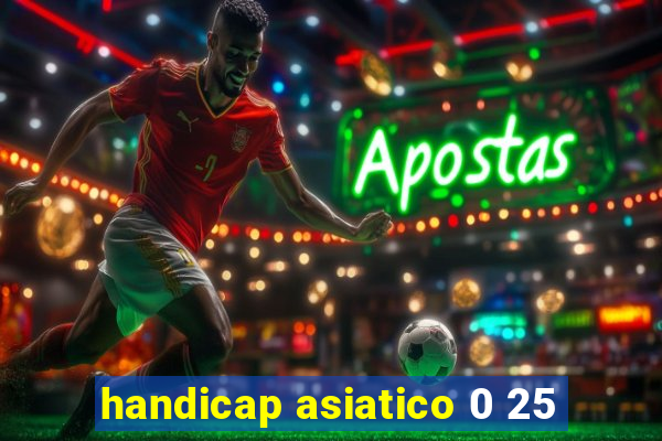 handicap asiatico 0 25