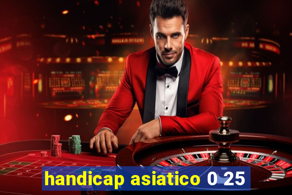 handicap asiatico 0 25