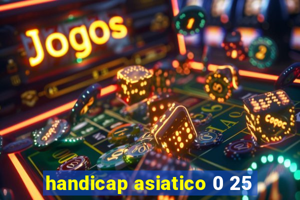 handicap asiatico 0 25