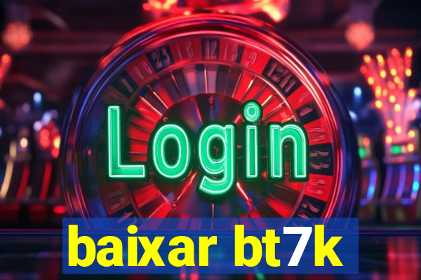 baixar bt7k