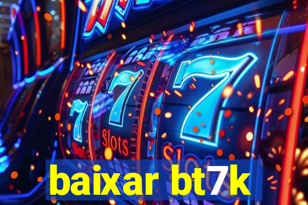 baixar bt7k