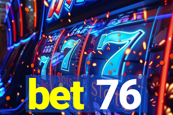 bet 76