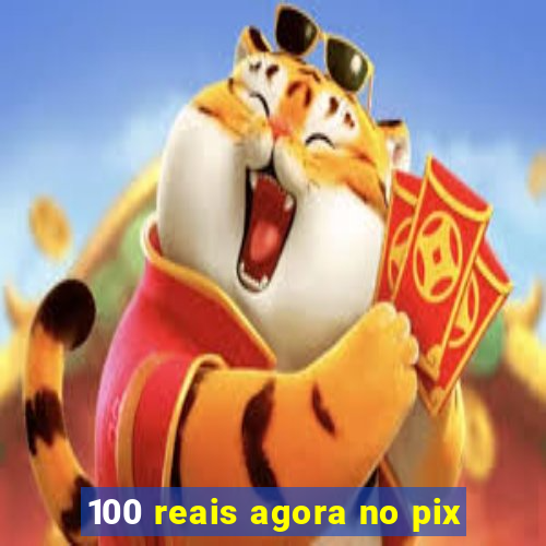 100 reais agora no pix